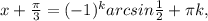 x+ \frac{ \pi }{3}=(-1)^karcsin \frac{1}{2} + \pi k,