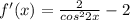 f'(x)= \frac{2}{cos^2 2x} -2