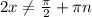 2x \neq \frac{ \pi }{2} + \pi n