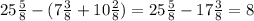 25 \frac{5}{8}-(7 \frac{3}{8}+10 \frac{2}{8})= 25 \frac{5}{8}-17 \frac{3}{8}=8