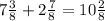 7 \frac{3}{8} +2 \frac{7}{8} = 10 \frac{2}{8} &#10;