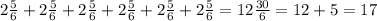 2 \frac{5}{6} + 2 \frac{5}{6} + 2 \frac{5}{6} + 2 \frac{5}{6} + 2 \frac{5}{6} + 2 \frac{5}{6} = 12 \frac{30}{6} = 12 + 5 = 17