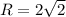 R=2 \sqrt{2}