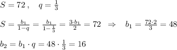 S=72\; ,\; \ \;q=\frac{1}{3}\\\\S=\frac{b_1}{1-q}=\frac{b_1}{1-\frac{1}{3}}=\frac{3\cdot b_1}{2}=72\; \; \Rightarrow \; \; \; b_1=\frac{72\cdot 2}{3}=48\\\\b_2=b_1\cdot q=48\cdot \frac{1}{3}=16