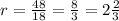 r= \frac{48}{18}= \frac{8}{3} =2 \frac{2}{3}