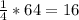 \frac{1}{4}*64=16