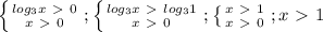 \left \{ {{log_3 x\ \textgreater \ 0 } \atop {x\ \textgreater \ 0}} \right. ;\left \{ {{log_3 x\ \textgreater \ log_3 1 } \atop {x\ \textgreater \ 0}} \right. ;\left \{ {{ x\ \textgreater \ 1 } \atop {x\ \textgreater \ 0}} \right. ;x\ \textgreater \ 1