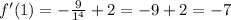 f'(1)=- \frac{9}{1^4}+2 =-9+2=-7