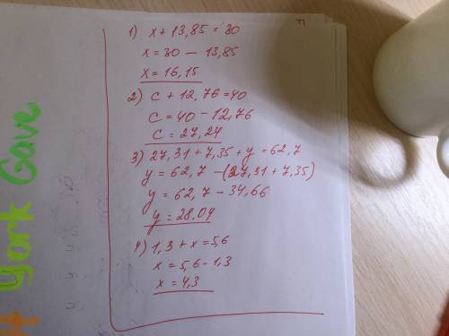 Решите уравнения 1) x + 13,85=30 2)c +12,76=40 3) 27,31+7,35+y=62,7 4)1,3+ x =5,6