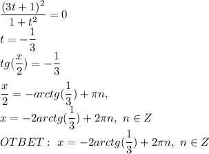 \dfrac{(3t+1)^2}{1+t^2}=0\\t=-\dfrac{1}{3}\\tg(\dfrac{x}{2})=-\dfrac{1}{3}\\\\\dfrac{x}{2} =-arctg(\dfrac{1}{3})+\pi n,\\x=-2arctg(\dfrac{1}{3})+2\pi n,\ n\in Z\\OTBET:\ x=-2arctg(\dfrac{1}{3})+2\pi n,\ n\in Z