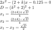 2x^2-(2+k)x-0.125=0\\D=(k^2+2)^2+1\\x_1={(2+k)+\sqrt D\over 4}\\x_2={(2+k)-\sqrt D\over4}\\x_1-x_2={\sqrt D\over2}