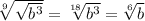 \sqrt[9]{ \sqrt{b^3}}= \sqrt[18]{b^3}= \sqrt[6]{b}