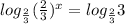 log_{ \frac{2}{3} } ( \frac{2}{3} )^{x}= log_{ \frac{2}{3} } 3