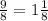 \frac{9}{8} =1 \frac{1}{8}