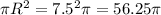 \pi R^2=7.5^2 \pi =56.25 \pi