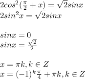 2cos^2({\pi\over2}+x)=\sqrt2sinx\\2sin^2x=\sqrt2sinx\\\\sinx=0\\sinx={\sqrt2\over2}\\\\x=\pi k, k\in Z\\x=(-1)^k{\pi\over4}+\pi k, k\in Z