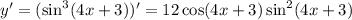 y'=(\sin^3(4x+3))'=12\cos(4x+3)\sin^2(4x+3)