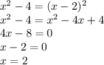 x^{2} -4=(x-2)^{2} \\ x^2-4=x^2-4x+4 \\ 4x-8=0 \\ x-2=0 \\ x=2