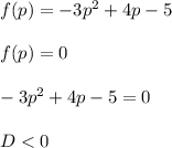 f(p)=-3p^2+4p-5\\\\f(p)=0\\\\-3p^2+4p-5=0\\\\D