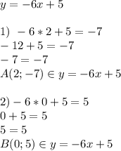 y=-6x+5 \\ \\ 1)~-6*2+5=-7 \\ -12+5=-7 \\ -7=-7 \\ A(2;-7)\in y=-6x+5 \\ \\ 2)-6*0+5=5 \\ 0+5=5 \\ 5=5 \\ B(0;5)\in y=-6x+5