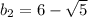 b_2=6- \sqrt{5}