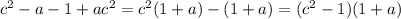 c^{2}-a-1+ac^{2} = c^{2}(1+a)-(1+a)=(c^{2}-1)(1+a)