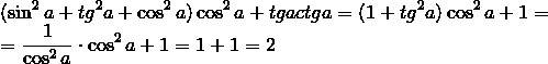 (sin^2a+tg^2a+cos2a)cos^2a+tgactga=2 докажите тождество