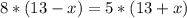 8*(13-x) = 5*(13+x)