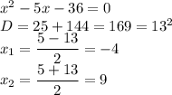 x^2-5x-36=0 \\ D=25+144=169=13^2 \\ x_1= \dfrac{5-13}{2}=-4 \\ x_2= \dfrac{5+13}{2}=9