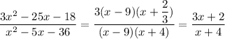 \dfrac{3x^2-25x-18}{x^2-5x-36}= \dfrac{3(x-9)(x+ \dfrac{2}{3}) }{(x-9)(x+4)}= \dfrac{3x+2}{x+4}