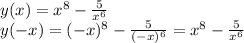 y(x)=x^8- \frac{5}{x^6} \\y(-x)=(-x)^8- \frac{5}{(-x)^6}=x^8- \frac{5}{x^6}