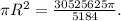 \pi R^2=\frac{30525625\pi}{5184}.