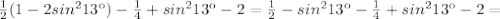 \frac{1}{2}(1-2sin^213к) - \frac{1}{4}+ sin^2 13к - 2=\frac{1}{2}-sin^213к - \frac{1}{4}+ sin^2 13к - 2=