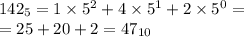 142_5 = 1 \times 5^2 + 4 \times 5^1 + 2 \times 5^0 = \\ = 25 + 20 + 2 = 47_{10}