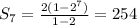 S_7= \frac{2(1-2^7)}{1-2} =254