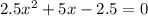 2.5x^2 +5x-2.5=0