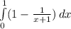 \int\limits^1_0 (1- \frac{1}{x+1})\, dx