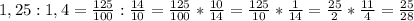 1,25:1,4= \frac{125}{100} : \frac{14}{10} = \frac{125}{100} * \frac{10}{14} = \frac{125}{10} * \frac{1}{14} = \frac{25}{2} * \frac{11}{4} = \frac{25}{28}