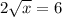 2 \sqrt{x} = 6