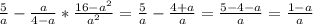 \frac{5}{a} - \frac{a}{4-a}* \frac{16-a^{2} }{ a^{2} } = \frac{5}{a}- \frac{4+a}{a}= \frac{5-4-a}{a}= \frac{1-a}{a}