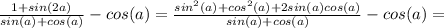 \frac{1+sin(2a)}{sin(a)+cos(a)} -cos(a)= \frac{sin^2(a)+cos^2(a)+2sin(a)cos(a)}{sin(a)+cos(a)} -cos(a)=