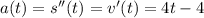 a(t)=s''(t)=v'(t)=4t-4