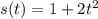 s(t)=1+2t^2