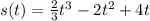 s(t)= \frac{2}{3} t^3-2t^2+4t