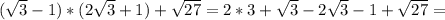 (\sqrt{3} - 1) *(2 \sqrt{3}+1) + \sqrt{27} = 2*3 + \sqrt{3} - 2 \sqrt{3} - 1 + \sqrt{27} =