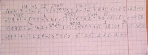 147-9-2•31+(94357-36792)÷1985= (9+33874-33875)•(11362-79+6)÷852= 14056-(42103+14)÷3+(18710-18708)•45