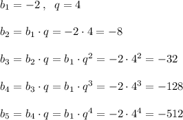 b_1=-2\; ,\; \; q=4\\\\b_2=b_1\cdot q=-2\cdot 4=-8\\\\b_3=b_2\cdot q=b_1\cdot q^2=-2\cdot 4^2=-32\\\\b_4=b_3\cdot q=b_1\cdot q^3=-2\cdot 4^3=-128\\\\b_5=b_4\cdot q=b_1\cdot q^4=-2\cdot 4^4=-512