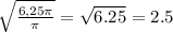 \sqrt{ \frac{6,25 \pi }{ \pi } } = \sqrt{6.25}=2.5