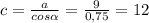 c = \frac{a}{cos \alpha } = \frac{9}{0,75} = 12