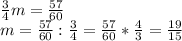 \frac{3}{4} m= \frac{57}{60} \\ m= \frac{57}{60}: \frac{3}{4} = \frac{57}{60}*\frac{4}{3} = \frac{19}{15}